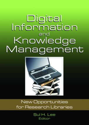 Digital Information and Knowledge Management (New Opportunities for Research Libraries) by Sul H. Lee, 9780789035653