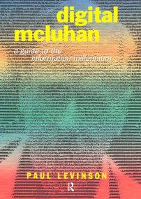 Digital McLuhan (A Guide to the Information Millennium) by Paul Levinson, 9780415192514