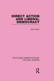 Direct Action and Liberal Democracy by April Carter, 9780415555364