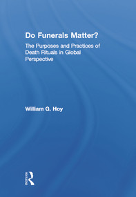 Do Funerals Matter? (The Purposes and Practices of Death Rituals in Global Perspective) by William G. Hoy, 9780415662048