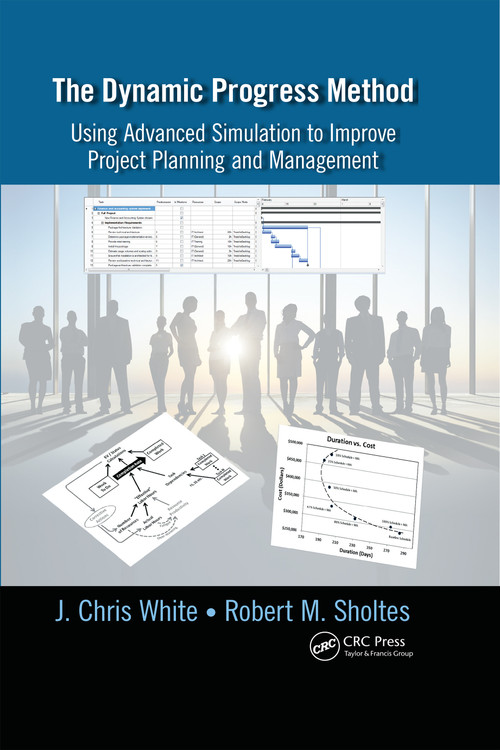 The Dynamic Progress Method (Using Advanced Simulation to Improve Project Planning and Management) by J. Chris White, Robert M. Sholtes, 9781466504370