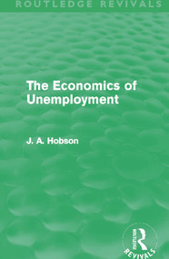The Economics of Unemployment (Routledge Revivals) by J. A. Hobson, 9780415696135