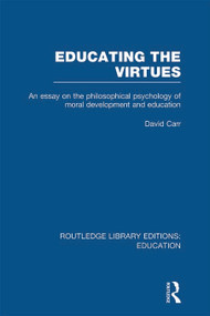 Educating the Virtues (RLE Edu K) (An Essay on the Philosophical Psychology of Moral Development and Education) by David Carr, 9780415697637