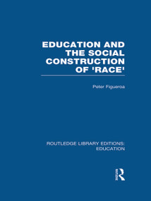 Education and the Social Construction of 'Race' (RLE Edu J) by Peter Figueroa, 9780415694513