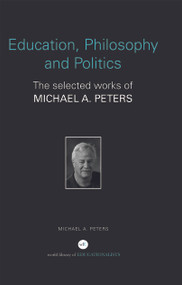 Education, Philosophy and Politics (The Selected Works of Michael A. Peters) by Michael A. Peters, 9780415686051