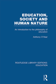 Education, Society and Human Nature (RLE Edu K) (An Introduction to the Philosophy of Education) by Anthony O'Hear, 9780415698221