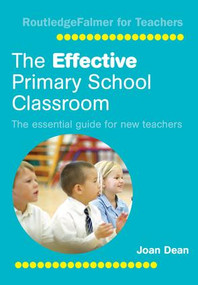 The Effective Primary School Classroom (The Essential Guide for New Teachers) by Joan Dean, 9781138178571