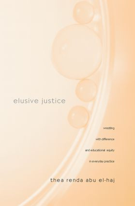 Elusive Justice (Wrestling with Difference and Educational Equity in Everyday Practice) by Thea Renda Abu El-Haj, 9780415953658