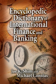 Encyclopedic Dictionary of International Finance and Banking by Jae K. Shim, Michael Constas, 9781574442915