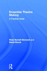 Ensemble Theatre Making (A Practical Guide) by Rose Burnett Bonczek, David Storck, 9780415530088