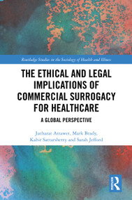 The Ethical and Legal Implications of Commercial Surrogacy for Healthcare (A Global Perspective) by Jutharat Attawet, Mark Brady, Kabir Sattarshetty, Sarah Jefford, 9781032842578