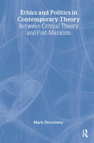 Ethics and Politics in Contemporary Theory Between Critical Theory and Post-Marxism by Mark Devenney, 9780415237376