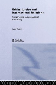 Ethics, Justice and International Relations (Constructing an International Community) by Peter Sutch, 9780415232746