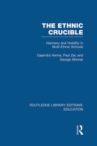 The Ethnic Crucible (RLE Edu J) (Harmony and Hostility in Multi-Ethnic Schools) by Gajendra Verma, Paul Zec, George Skinner, 9780415694575
