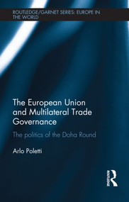 The European Union and Multilateral Trade Governance (The Politics of the Doha Round) by Arlo Poletti, 9780415596893