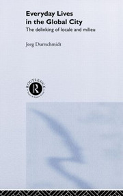 Everyday Lives in the Global City (The Delinking of Locale and Milieu) by Jörg Dürrschmidt, 9781841420110