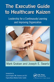 The Executive Guide to Healthcare Kaizen (Leadership for a Continuously Learning and Improving Organization) by Mark Graban, 9781138431751