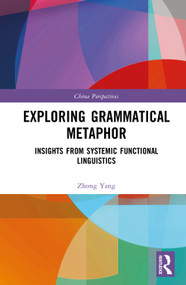 Exploring Grammatical Metaphor (Insights from Systemic Functional Linguistics) by Zhong Yang, 9781032916743