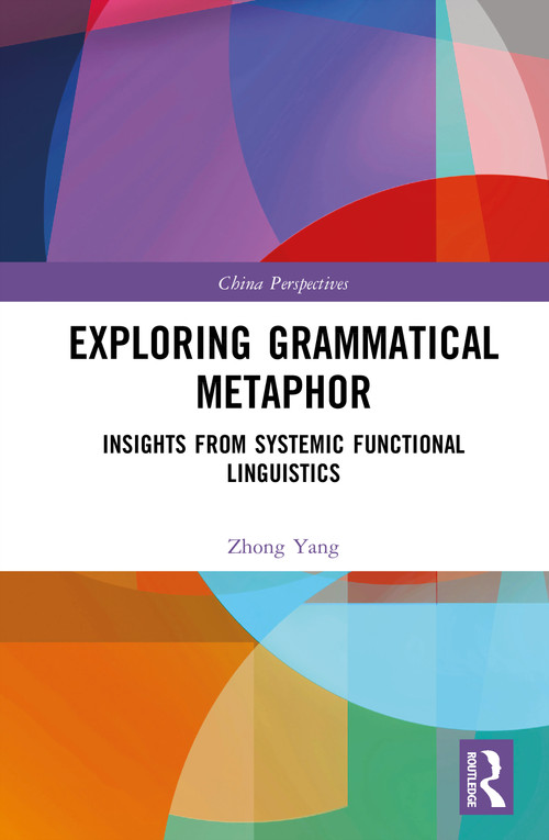 Exploring Grammatical Metaphor (Insights from Systemic Functional Linguistics) by Zhong Yang, 9781032916743