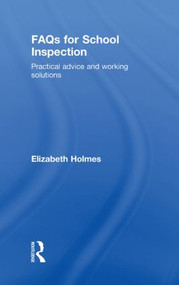 FAQs for School Inspection (Practical Advice and Working Solutions) by Elizabeth Holmes, 9780415432634