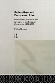 Federalism and European Union (Political Ideas, Influences, and Strategies in the European Community 1972-1986) by Michael Burgess, 9780415004985