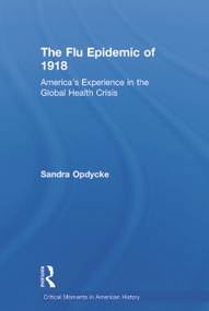 The Flu Epidemic of 1918 (America's Experience in the Global Health Crisis) by Sandra Opdycke, 9780415636841