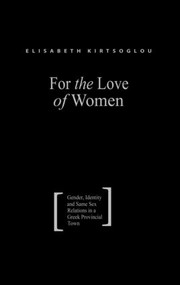 For the Love of Women (Gender, Identity and Same-Sex Relations in a Greek Provincial Town) by Elisabeth Kirtsoglou, 9780415310307