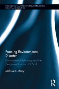 Framing Environmental Disaster (Environmental Advocacy and the Deepwater Horizon Oil Spill) by Melissa K. Merry, 9780415537285
