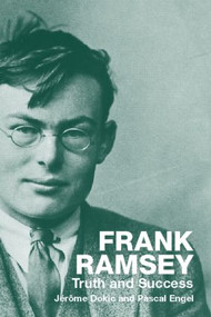 Frank Ramsey (Truth and Success) by Jérôme Dokic, Pascal Engel, 9780415287197