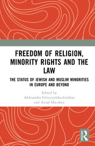 Freedom of Religion, Minority Rights and the Law (The Status of Jewish and Muslim Minorities in Europe and Beyond) by Aleksandra Gliszczyńska-Grabias, Aviad Hacohen, 9781032696911
