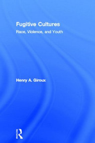 Fugitive Cultures (Race, Violence, and Youth) by Henry A. Giroux, 9780415915779