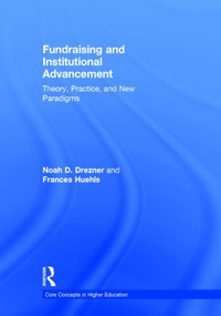 Fundraising and Institutional Advancement (Theory, Practice, and New Paradigms) by Noah D. Drezner, Frances Huehls, 9780415517331