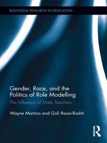 Gender, Race, and the Politics of Role Modelling (The Influence of Male Teachers) by Wayne Martino, Goli Rezai-Rashti, 9780415878661
