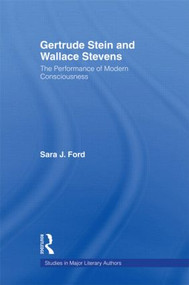 Gertrude Stein and Wallace Stevens (The Performance of Modern Consciousness) by Sara J. Ford, 9780415939447