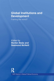 Global Institutions and Development (Framing the World?) by Morten Boas, Desmond McNeill, 9780415312899
