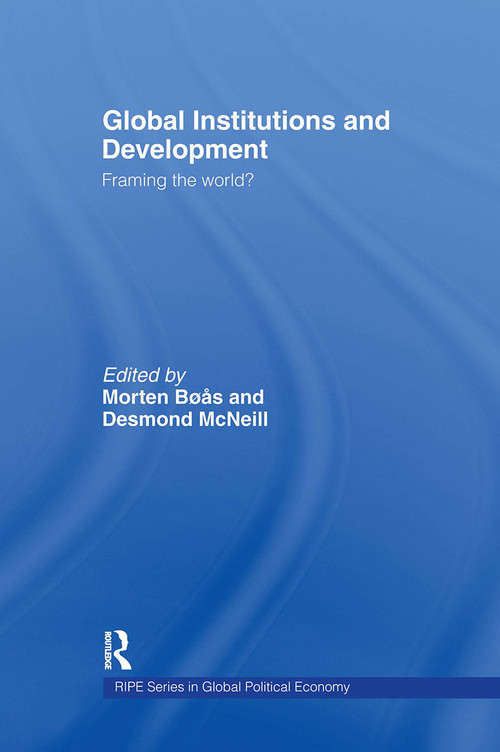 Global Institutions and Development (Framing the World?) by Morten Boas, Desmond McNeill, 9780415312899