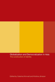 Globalization and Democratization in Asia (The Construction of Identity) by Kristina Jonsson, Catarina Kinnvall, 9780415277303