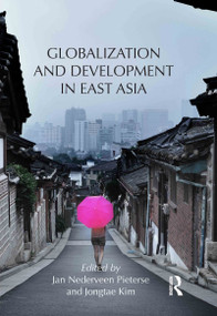 Globalization and Development in East Asia by Jan Nederveen Pieterse, Jongtae Kim, 9780415807036