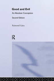 Good and Evil (An Absolute Conception) by Raimond Gaita, 9780415332880