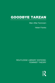 Goodbye Tarzan (RLE Feminist Theory) (Men After Feminism) by Helen Franks, 9780415637084