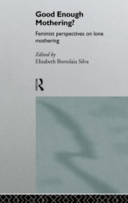 Good Enough Mothering? (Feminist Perspectives on Lone Motherhood) by Elizabeth Bortolaia Silva, 9780415128896