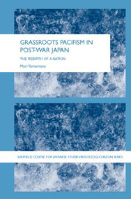 Grassroots Pacifism in Post-War Japan (The Rebirth of a Nation) by Mari Yamamoto, 9780415335812
