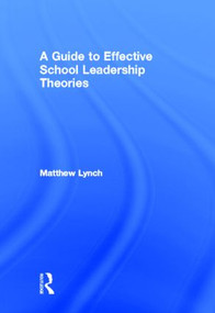 A Guide to Effective School Leadership Theories by Matthew Lynch, 9780415899505