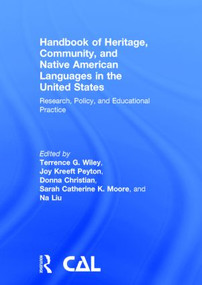 Handbook of Heritage, Community, and Native American Languages in the United States (Research, Policy, and Educational Practice) by Terrence G. Wiley, Joy Kreeft Peyton, Donna Christian, Sarah Catherine K. Moore, Na Liu, 9780415520669