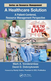 A Healthcare Solution (A Patient-Centered, Resource Management Perspective) by Mark A. Vonderembse, David D. Dobrzykowski, 9781498758758