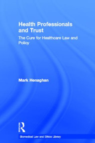 Health Professionals and Trust (The Cure for Healthcare Law and Policy) by Mark Henaghan, 9780415495813