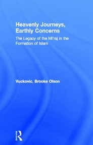 Heavenly Journeys, Earthly Concerns (The Legacy of the Mi'raj in the Formation of Islam) by Brooke Olson Vuckovic, 9780415967853