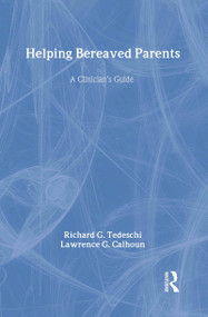 Helping Bereaved Parents (A Clinician's Guide) by Richard G. Tedeschi, Lawrence G. Calhoun, 9780415947480