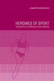 Heroines of Sport (The Politics of Difference and Identity) by Jennifer Hargreaves, 9780415228497
