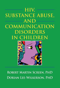 HIV, Substance Abuse, and Communication Disorders in Children by R. Dennis Shelby, Robert M. Screen, 9780789027115